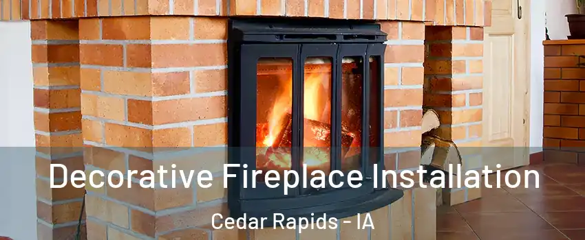  Decorative Fireplace Installation Cedar Rapids - IA