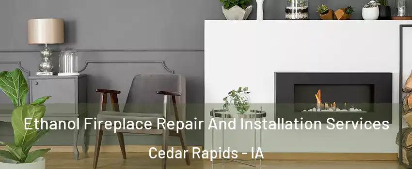  Ethanol Fireplace Repair And Installation Services Cedar Rapids - IA