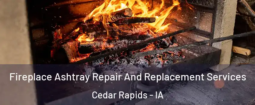  Fireplace Ashtray Repair And Replacement Services Cedar Rapids - IA
