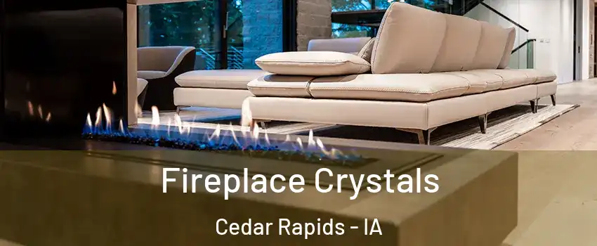  Fireplace Crystals Cedar Rapids - IA