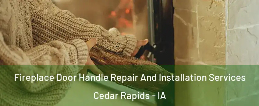  Fireplace Door Handle Repair And Installation Services Cedar Rapids - IA
