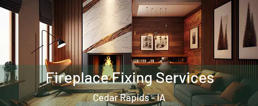 Fireplace Fixing Services Cedar Rapids - IA