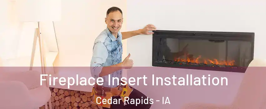  Fireplace Insert Installation Cedar Rapids - IA