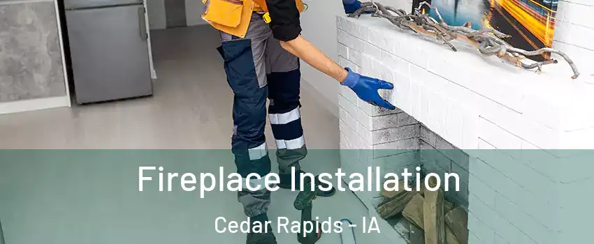  Fireplace Installation Cedar Rapids - IA