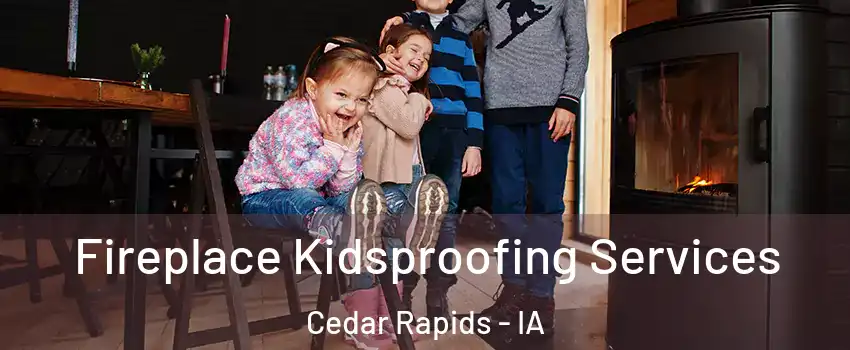  Fireplace Kidsproofing Services Cedar Rapids - IA
