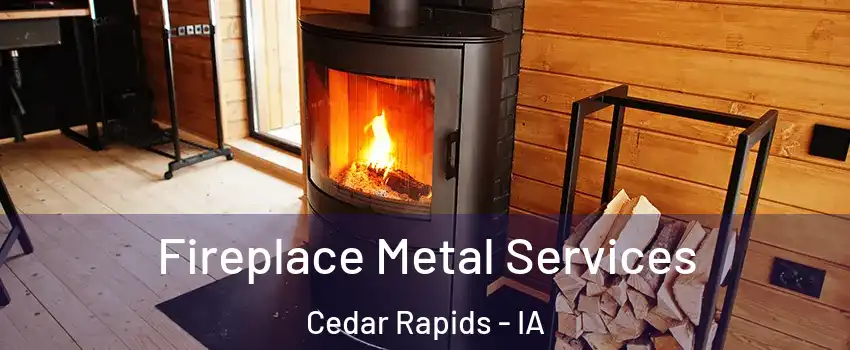  Fireplace Metal Services Cedar Rapids - IA