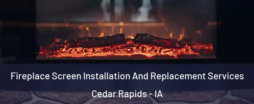  Fireplace Screen Installation And Replacement Services Cedar Rapids - IA