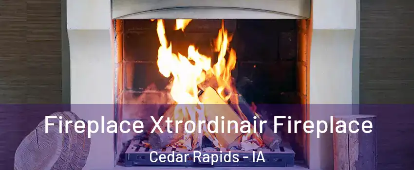  Fireplace Xtrordinair Fireplace Cedar Rapids - IA