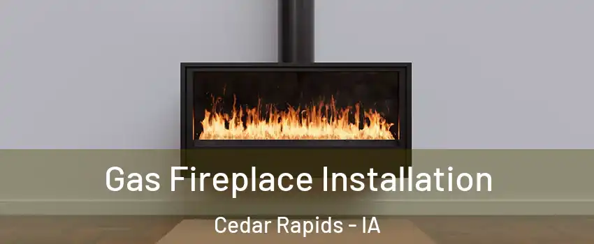  Gas Fireplace Installation Cedar Rapids - IA