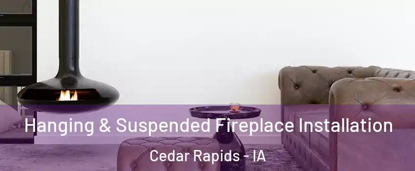  Hanging & Suspended Fireplace Installation Cedar Rapids - IA
