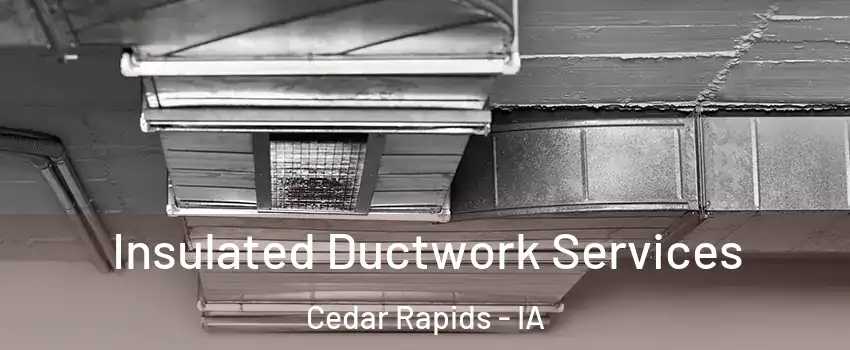  Insulated Ductwork Services Cedar Rapids - IA