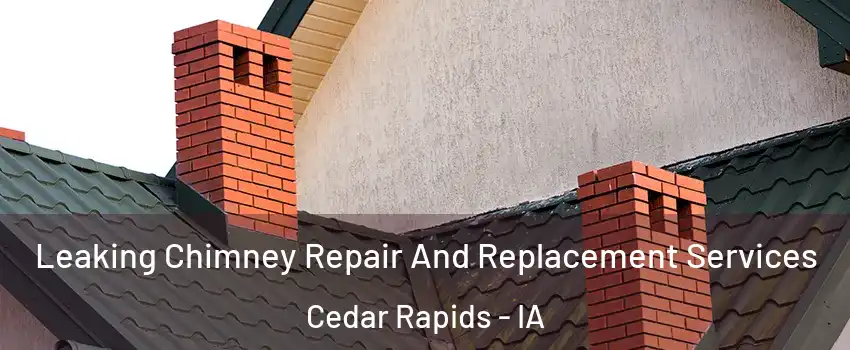  Leaking Chimney Repair And Replacement Services Cedar Rapids - IA