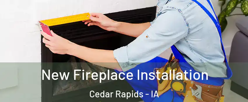  New Fireplace Installation Cedar Rapids - IA