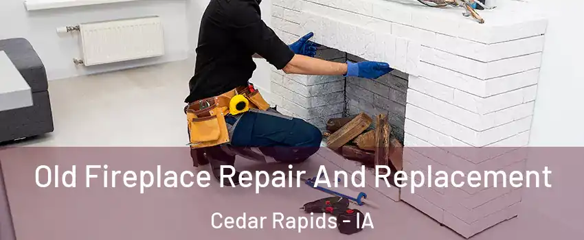  Old Fireplace Repair And Replacement Cedar Rapids - IA