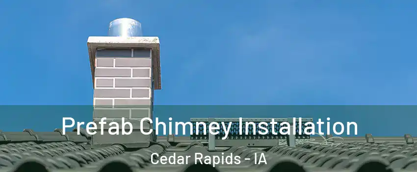  Prefab Chimney Installation Cedar Rapids - IA