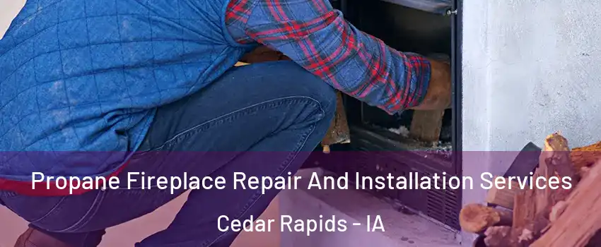  Propane Fireplace Repair And Installation Services Cedar Rapids - IA