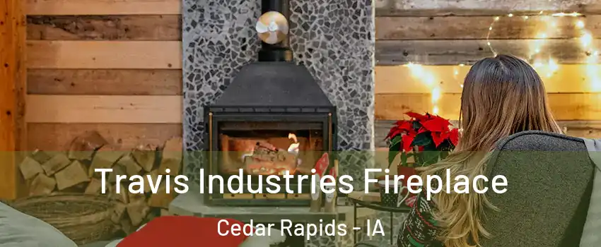  Travis Industries Fireplace Cedar Rapids - IA