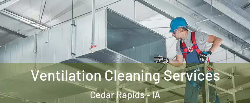  Ventilation Cleaning Services Cedar Rapids - IA