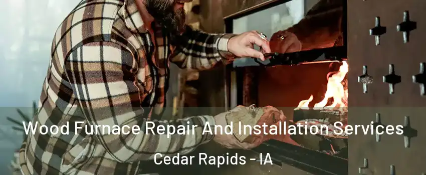  Wood Furnace Repair And Installation Services Cedar Rapids - IA