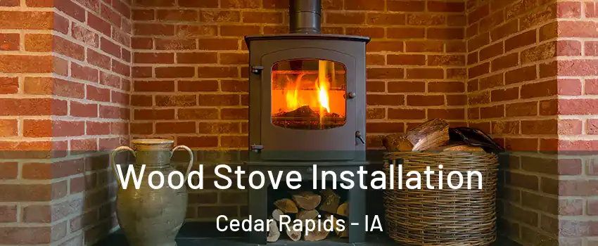  Wood Stove Installation Cedar Rapids - IA